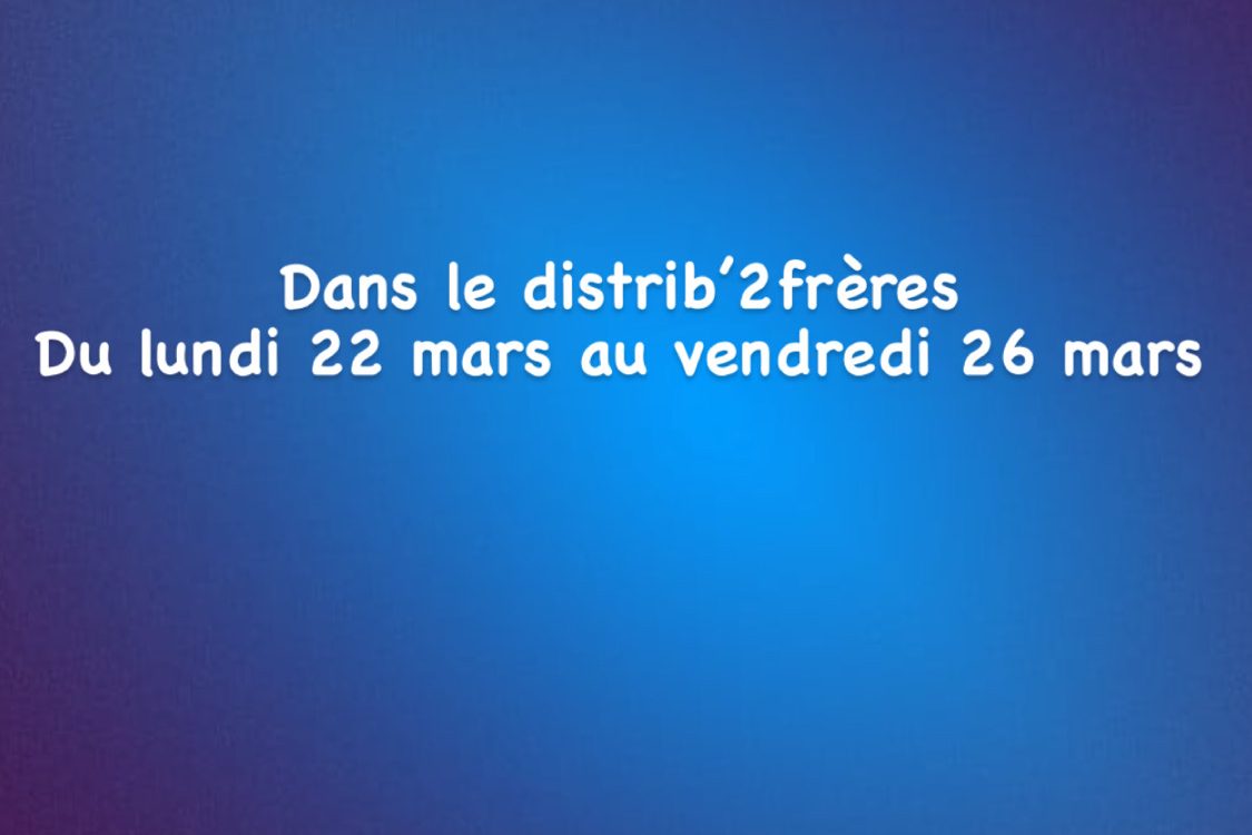 Dans le distrib’2frères du lundi 22 mars au vendredi 26 mars Ingersheim
