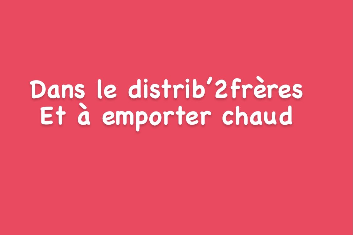 Dans le distrib’2frères et à emporter chaud, la semaine du lundi 21 mars au dimanche 27 mars 2022 Sainte-Marie-aux-Mines